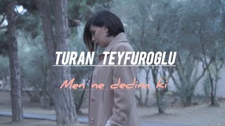 Turan Teyfuroğlu - Men ne dedim ki   Resimi