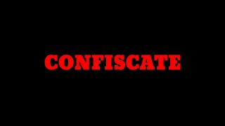 CONFISCATE - Meaning