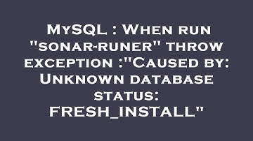 MySQL : When run "sonar-runer" throw exception :"Caused by: Unknown database status: FRESH_INSTALL"