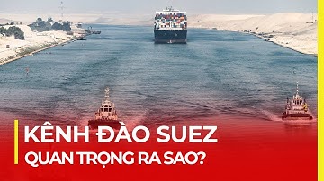 KÊNH ĐÀO SUEZ QUAN TRỌNG RA SAO?
