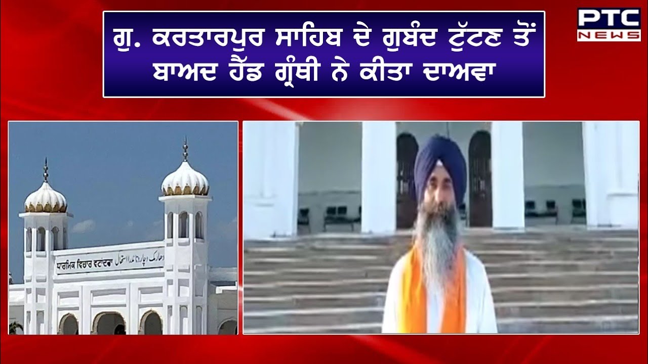 ਗੁ.Kartarpur Sahib ਦੇ ਗੁਬੰਦ ਟੁੱਟਣ ਤੋਂ ਬਾਅਦ ਹੈੱਡ ਗ੍ਰੰਥੀ ਨੇ ਕੀਤਾ ਦਾਅਵਾ - PTC News Punjabi