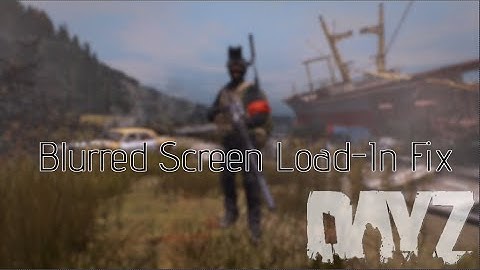 DayZ Blurred Loading Screen Freezing Fix. 1.15 Glitch [OUTDATED]