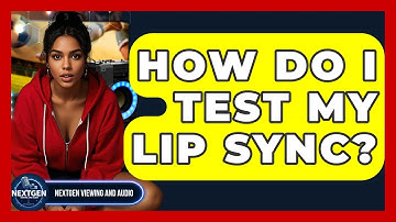 How Do I Test My Lip Sync? - NextGen Viewing and Audio