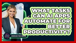 What Tasks Can AI Apps Automate For Better Productivity? - Emerging Tech Insider