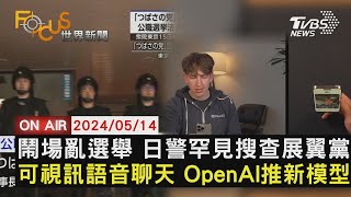 鬧場亂選舉 日警罕見搜查展翼黨可視訊語音聊天 OpenAI推新模型【0514FOCUS世界新聞LIVE】