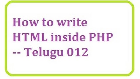 how to write html inside php -- Telugu 12-vlr training 0071