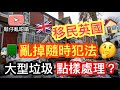 移民🇬🇧英國大件垃圾點樣處理？亂掉隨時犯法⚠️[鬆仔亂咁噏EP25]