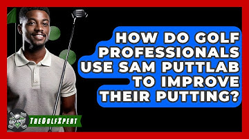 How Do Golf Professionals Use SAM PuttLab To Improve Their Putting? - The Golf Xpert