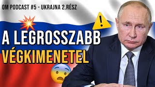 Ezt meglépik az oroszok? A háború LEGROSSZABB végkimenetele | OM Podcast 5.rész - Ukrajna 2.rész