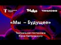 Театральная постановка Юрия Квятковского / «Мы — будущее» / T Lates