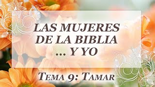 Tema 9: Tamar - Las Mujeres de la Biblia… Y yo