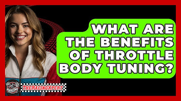 What Are The Benefits Of Throttle Body Tuning? - The Racing Xpert