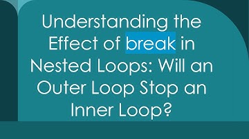 Understanding the Effect of break in Nested Loops: Will an Outer Loop Stop an Inner Loop?
