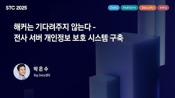 [STC25] 해커는 기다려주지 않는다 - 전사 서버 개인정보 보호 시스템 구축