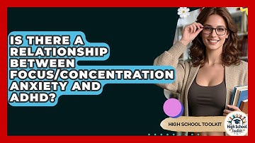 Is There A Relationship Between Focus/concentration Anxiety And ADHD? - High School Toolkit