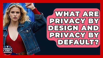 What Are Privacy By Design And Privacy By Default? - America First Democrats