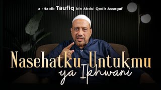 Nasehatku Untukmu Ya Ikhwani - Al-Habib Taufiq bin Abdul Qodir Assegaf | Pondok Sanad
