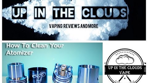 How to Clean your Atomizers/Tanks