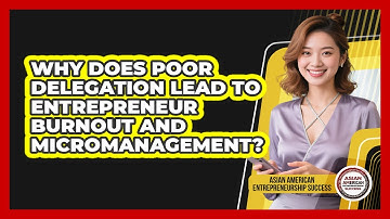 Why Does Poor Delegation Lead To Entrepreneur Burnout And Micromanagement?