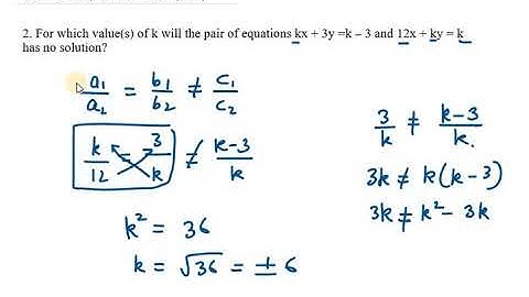 2. For which value(s) of k will the pair of equations kx + 3y =k – 3 and 12x + ky = k has no solutio