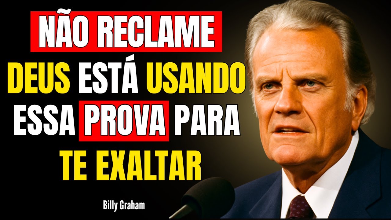 NÃO RECLAME, DEUS ESTÁ USANDO ESSA PROVA PARA TE EXALTAR – BILLY GRAHAM