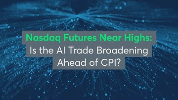 Nasdaq Futures  Near Highs: Is the AI Trade Broadening Ahead of CPI?