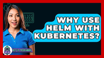 Why Use Helm With Kubernetes? - Next LVL Programming