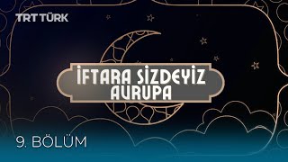 İftara Sizdeyiz Avrupa- 9 Bölüm