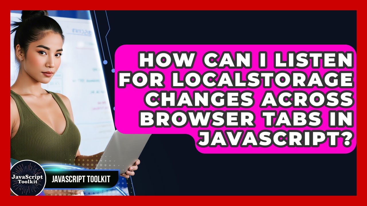 How Can I Listen For localStorage Changes Across Browser Tabs In JavaScript? - JavaScript Toolkit