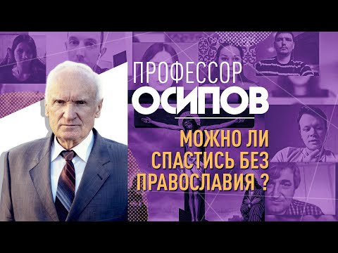 ПРОФЕССОР ОСИПОВ: МОЖНО ЛИ СПАСТИСЬ БЕЗ ПРАВОСЛАВИЯ?