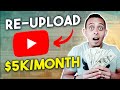 Make Money Re-Uploading YouTube Videos ($5,000/Month Method)