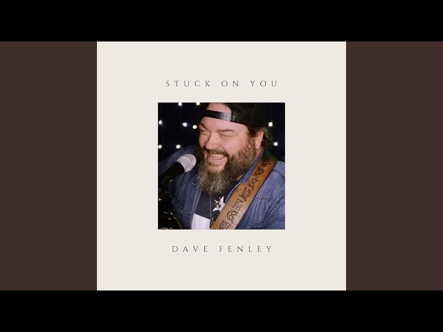 Stuck on You Lyrics (Song by Dave Fenley) 