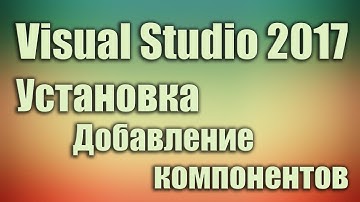 Установка visual studio 2017 добавить компоненты, дополнения. Уроки программирования для начинающих.