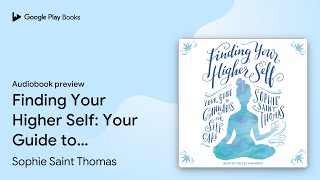 Finding Your Higher Self Your Guide To By Sophie Saint Thomas Audiobook Preview