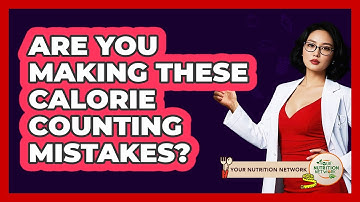 Are You Making These Calorie Counting Mistakes? - Your Nutrition Network
