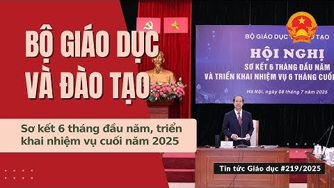 TTGD số 219/2025| Bộ GDĐT sơ kết 6 tháng đầu năm, triển khai nhiệm vụ cuối năm 2025
