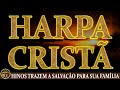 HARPA CRISTÃ Completa 🙏🏼 Hinos Trazem A Salvação Sua Família 🙏🏼 Hinos da Harpa Cristã