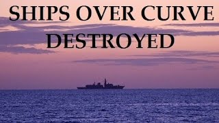 Flat Earth-Ships going down curve DESTROYED by GLOBETARDS