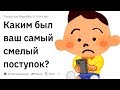 (Апвоут) Каким был ваш самый смелый поступок?