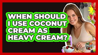 Exclusive When Should I Use Coconut Cream As Heavy Cream? Information