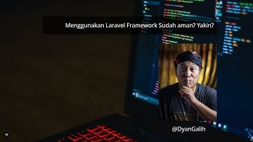 Menggunakan Laravel Framework Sudah Aman? Yakin? | Dyan Galih