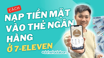 Cách nạp tiền mặt vào thẻ ATM ở 7-Eleven Đài Loan | Ăn chơi Đài Loan