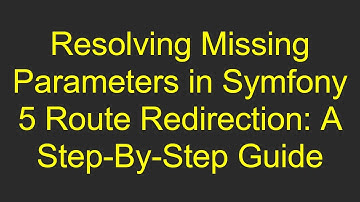 Resolving Missing Parameters in Symfony 5 Route Redirection: A Step-By-Step Guide