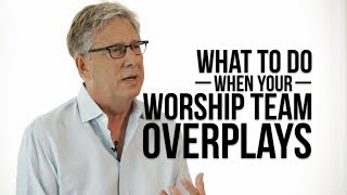 What to Do When Your Worship Team Overplays