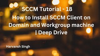 SCCM Tutorial 18- How to Install SCCM Client on Domain and Workgroup machine | Deep Dive