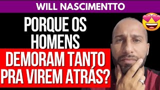 Porque Os Homens Demoram Tanto Pra Virem Atrás? Will Nascimentto