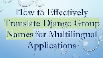 How to Effectively Translate Django Group Names for Multilingual Applications