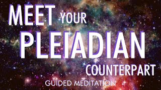 MEET YOUR PLEIADIAN COUNTERPART  Guided Meditation