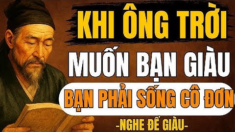 CỔ NHÂN TIẾT LỘ – Khi Ông Trời Muốn Bạn Giàu, Ngài Bắt Bạn Sống Cô Đơn | Triết Lý Sống
