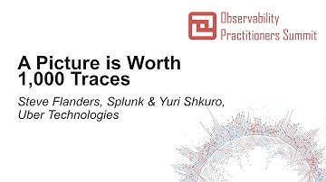 A Picture is Worth 1,000 Traces - Steve Flanders, Splunk & Yuri Shkuro, Uber Technologies